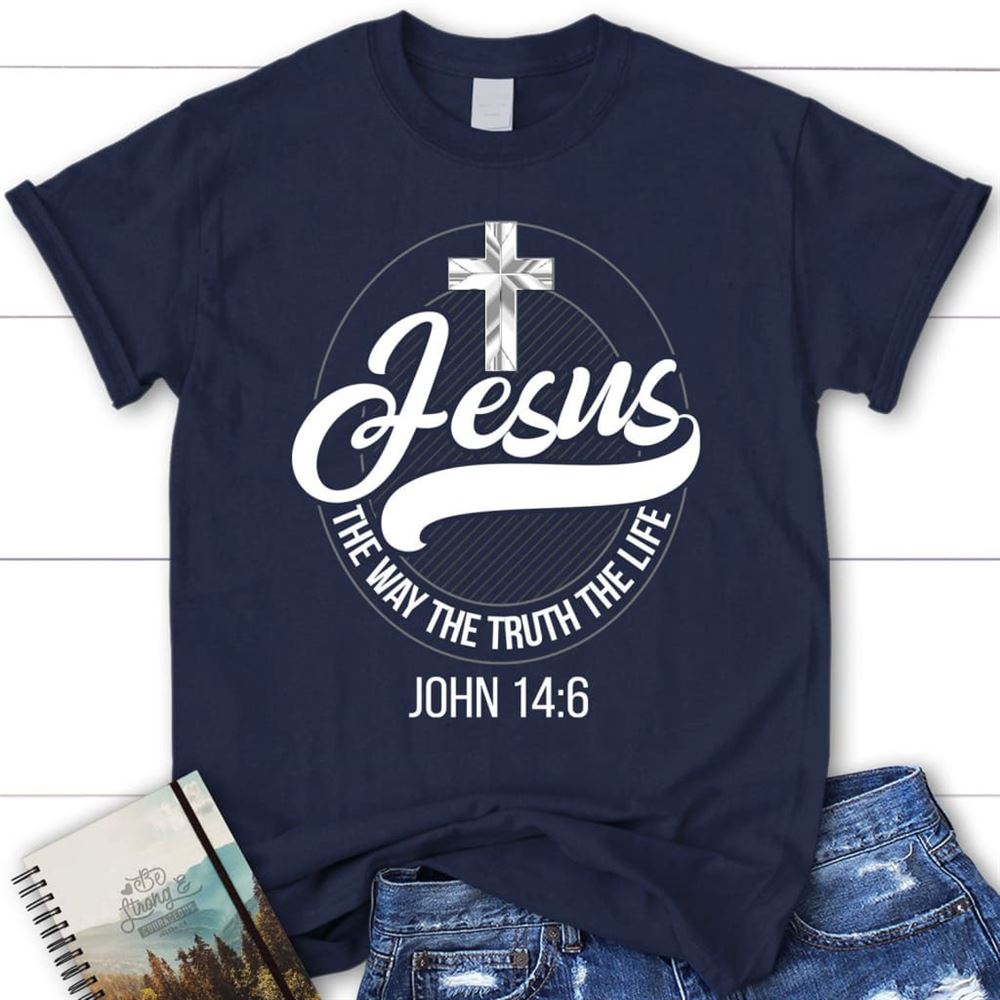 Jesus Shirts Jesus The Way The Truth The Life Christian T Shirt, Blessed T Shirt, Bible T shirt, T shirt Women