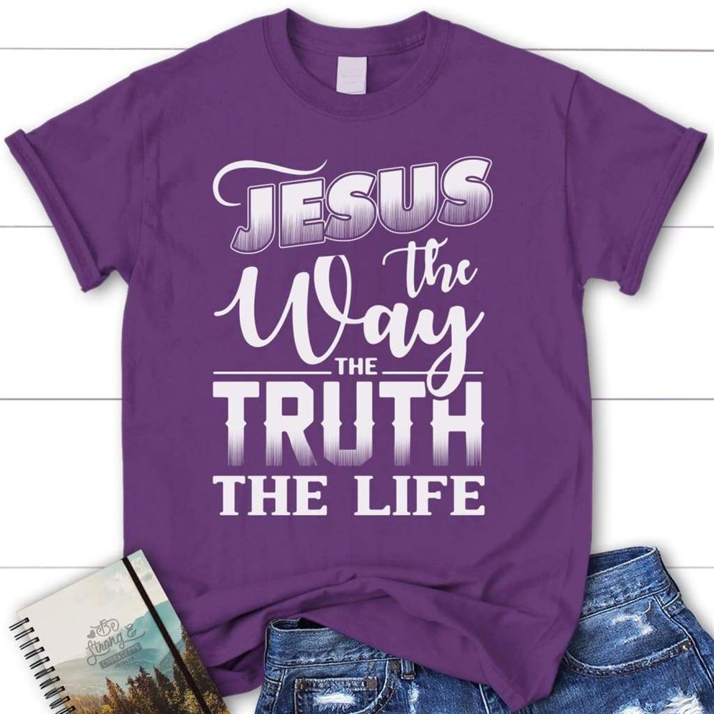 Jesus The Way The Truth The Life Womens Christian T Shirt  Jesus Shirts, Blessed T Shirt, Bible T shirt, T shirt Women