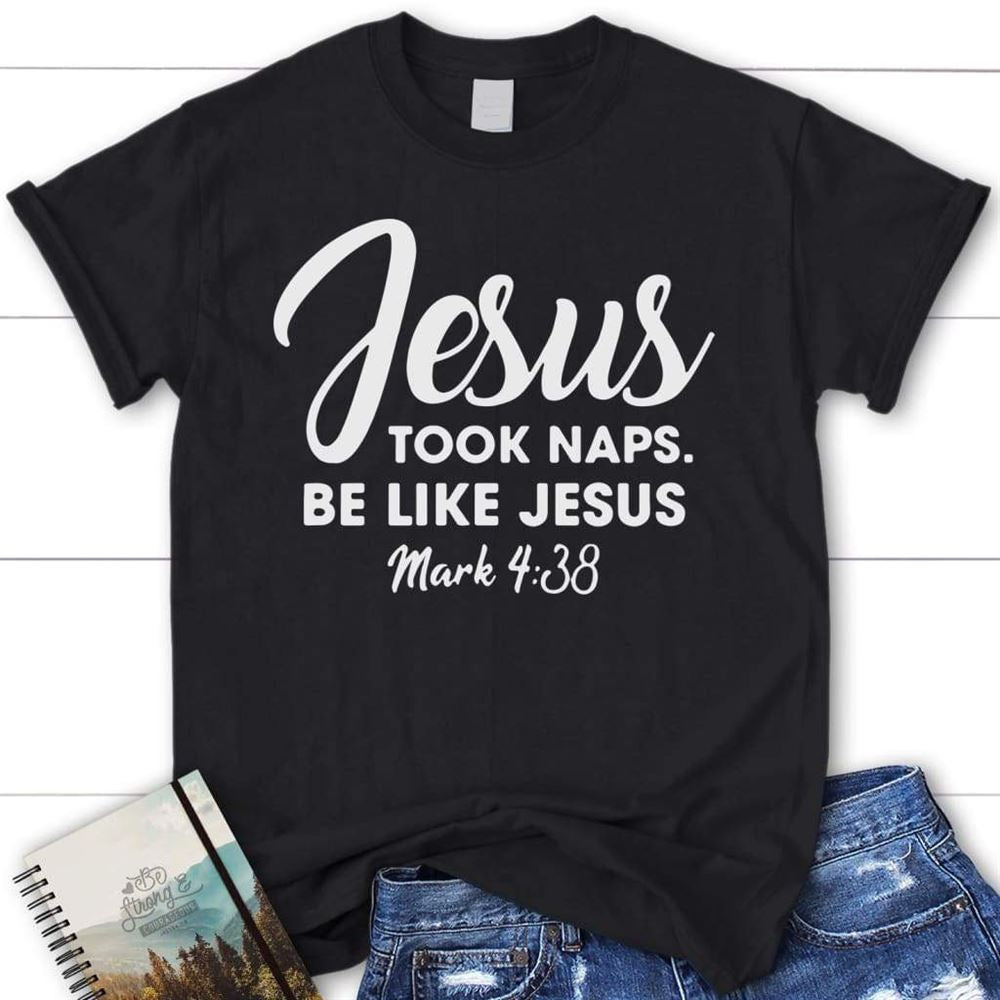 Jesus Took Naps Be Like Jesus Mark 438 Womens Christian T Shirt, Blessed T Shirt, Bible T shirt, T shirt Women