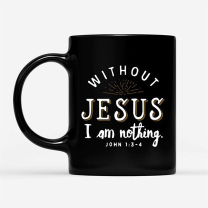 John 13-4 Without Jesus I Am Nothing Coffee Mug, Christian Mug, Bible Mug, Faith Gift, Encouragement Gift