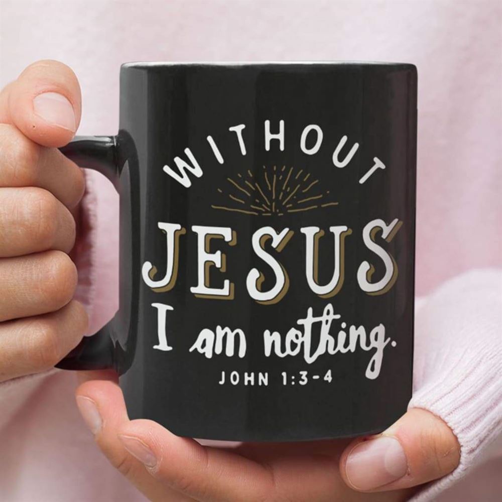 John 13-4 Without Jesus I Am Nothing Coffee Mug, Christian Mug, Bible Mug, Faith Gift, Encouragement Gift