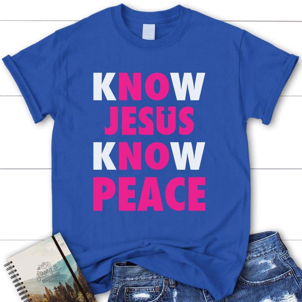 Know Jesus Know Peace Womens Christian T Shirt, Blessed T Shirt, Bible T shirt, T shirt Women