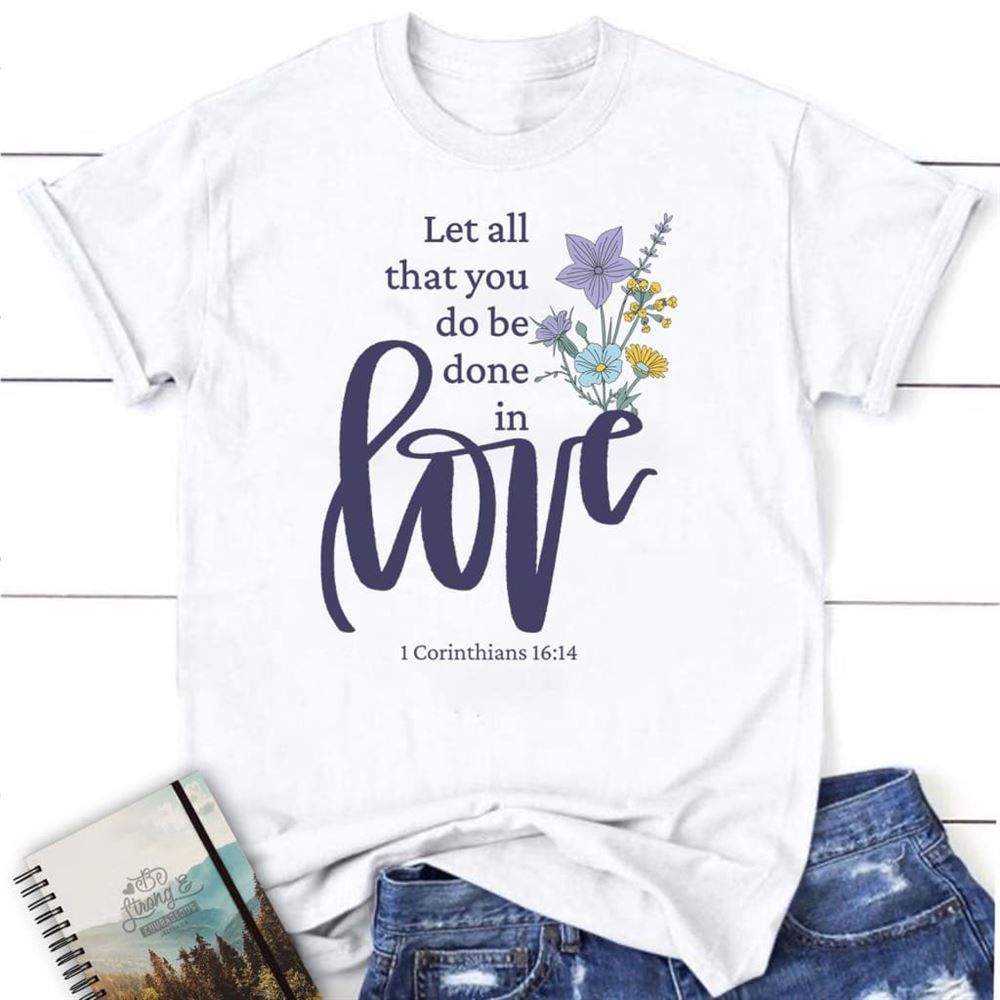 Let All That You Do Be Done In Love, Wildflowers T Shirt, Blessed T Shirt, Bible T shirt, T shirt Women