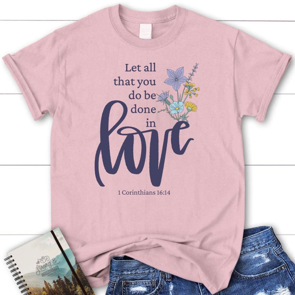 Let All That You Do Be Done In Love, Wildflowers T Shirt, Blessed T Shirt, Bible T shirt, T shirt Women