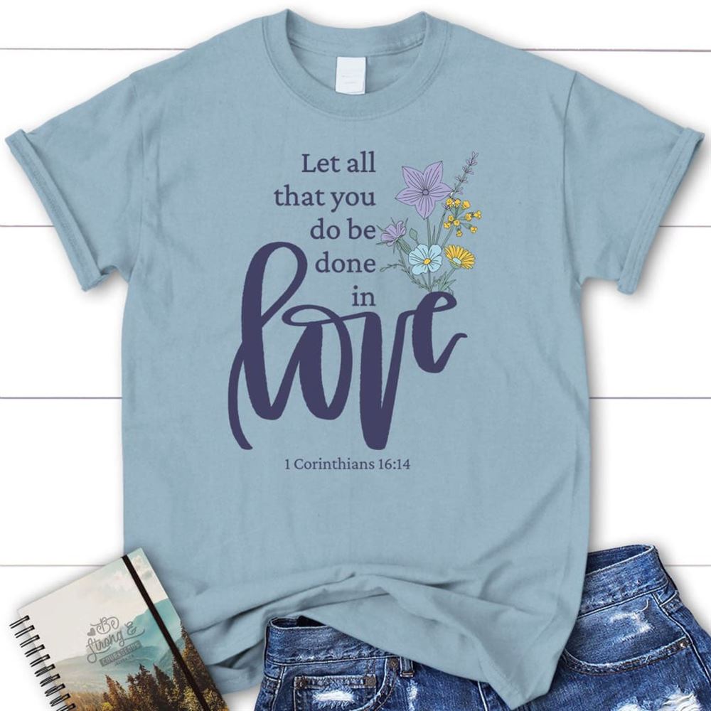 Let All That You Do Be Done In Love, Wildflowers T Shirt, Blessed T Shirt, Bible T shirt, T shirt Women