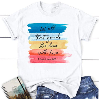 Let All That You Do Be Done With Love 1 Corinthians 1614 Womens Christian T Shirt, Blessed T Shirt, Bible T shirt, T shirt Women