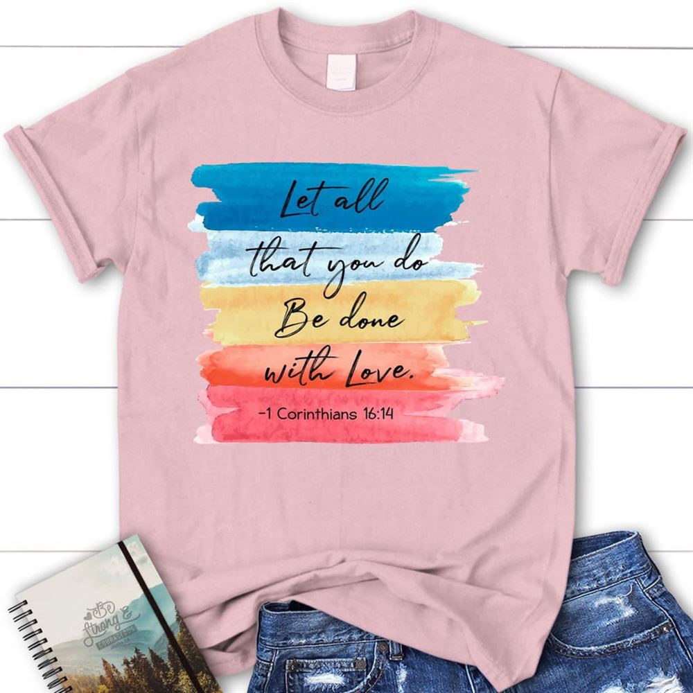 Let All That You Do Be Done With Love 1 Corinthians 1614 Womens Christian T Shirt, Blessed T Shirt, Bible T shirt, T shirt Women