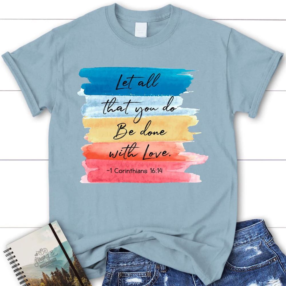 Let All That You Do Be Done With Love 1 Corinthians 1614 Womens Christian T Shirt, Blessed T Shirt, Bible T shirt, T shirt Women