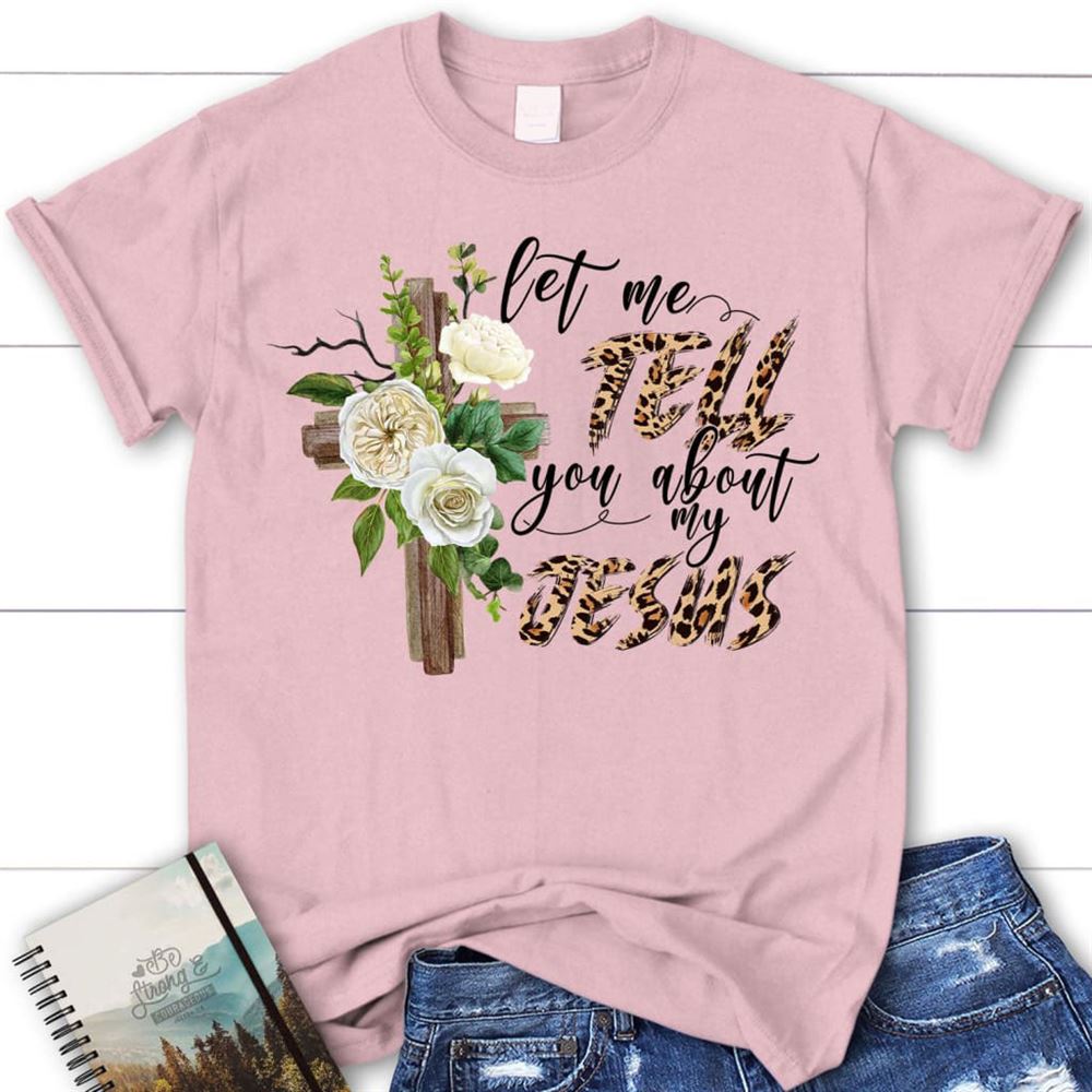 Let Me Tell You About My Jesus Shirt, Christian T Shirts, Blessed T Shirt, Bible T shirt, T shirt Women