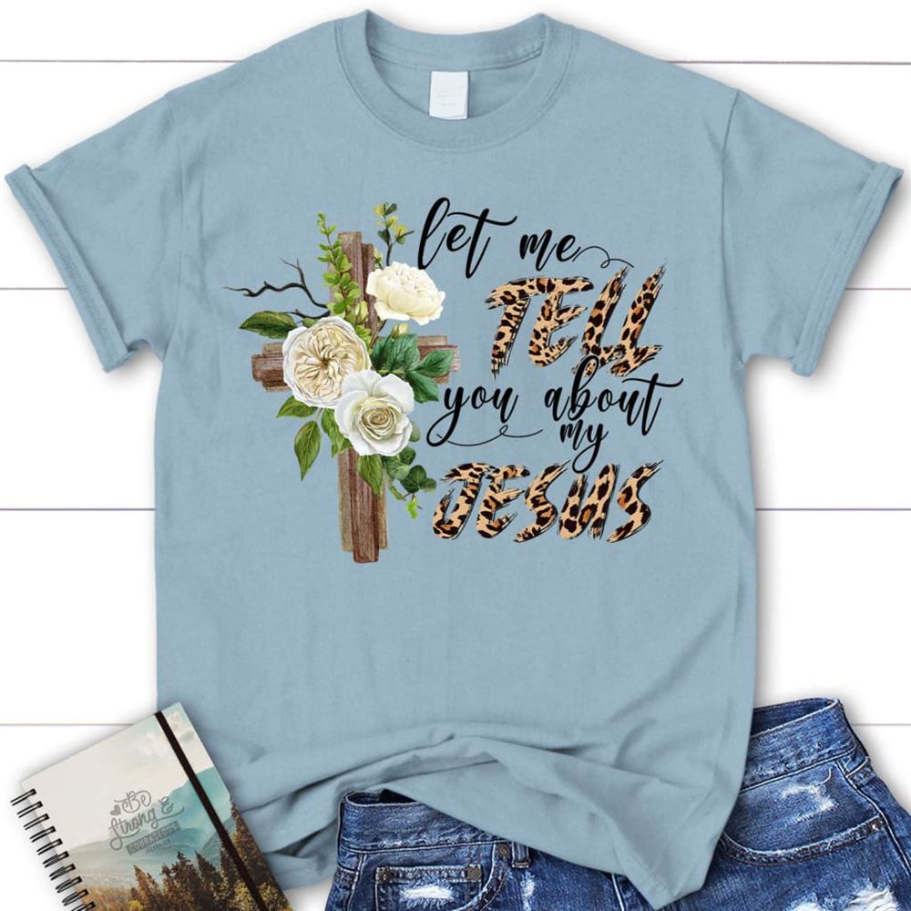 Let Me Tell You About My Jesus Shirt, Christian T Shirts, Blessed T Shirt, Bible T shirt, T shirt Women