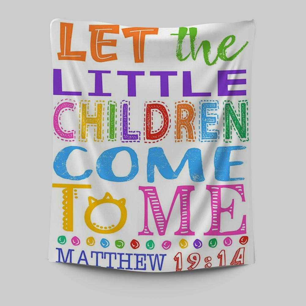 Let The Little Children Come To Me Matthew 19 14 Tapestry Prints - Scripture Wall Decor - Christian Tapestries Wall Art Decor