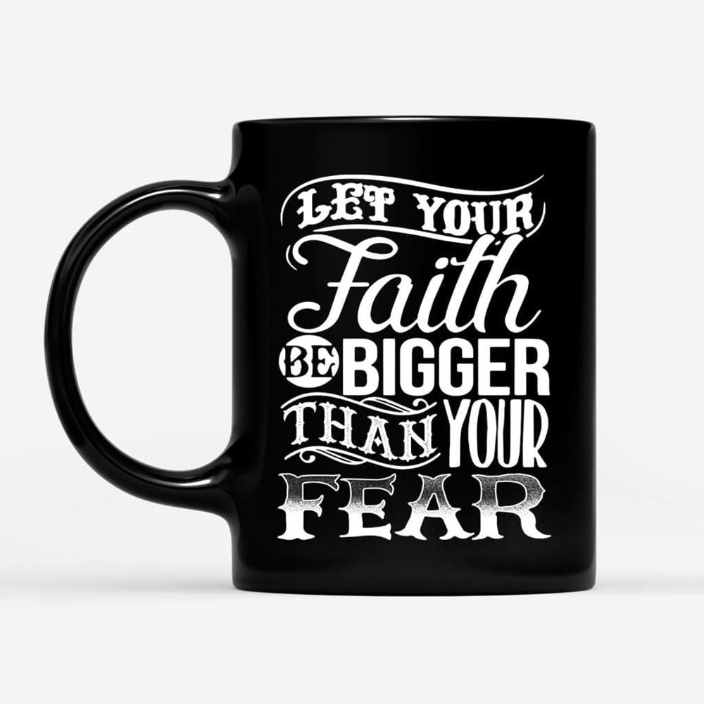 Let Your Faith Be Bigger Than Your Fear, Christian Coffee Mug, Christian Mug, Bible Mug, Faith Gift, Encouragement Gift