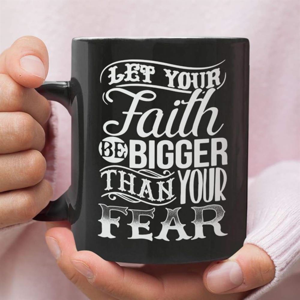 Let Your Faith Be Bigger Than Your Fear, Christian Coffee Mug, Christian Mug, Bible Mug, Faith Gift, Encouragement Gift