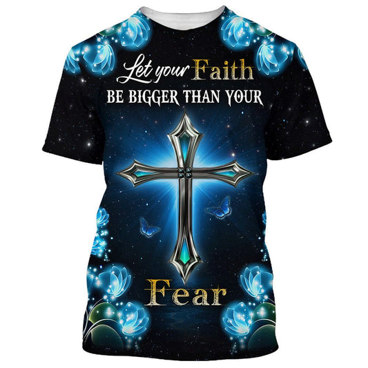 Let Your Faith Be Bigger Than Your Fear Cross All Over Print 3D T Shirt For Men And Women, Christian T-Shirt, Faith Shirt