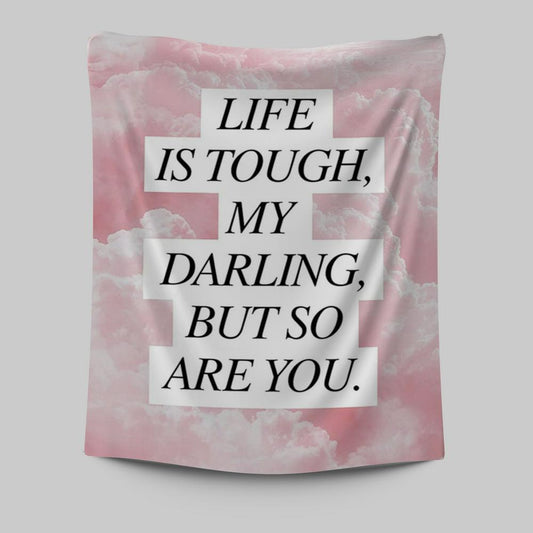 Life Is Tough But So Are You Tapestry - Gifts For Women - Encouraging Wall Decor