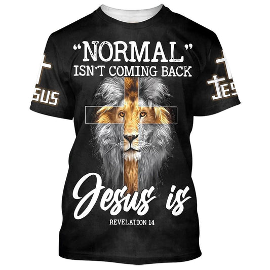 Lion Normal Isn'T Coming Back Jesus Is All Over Print 3D T Shirt For Men And Women, Christian T-Shirt, Faith Shirt