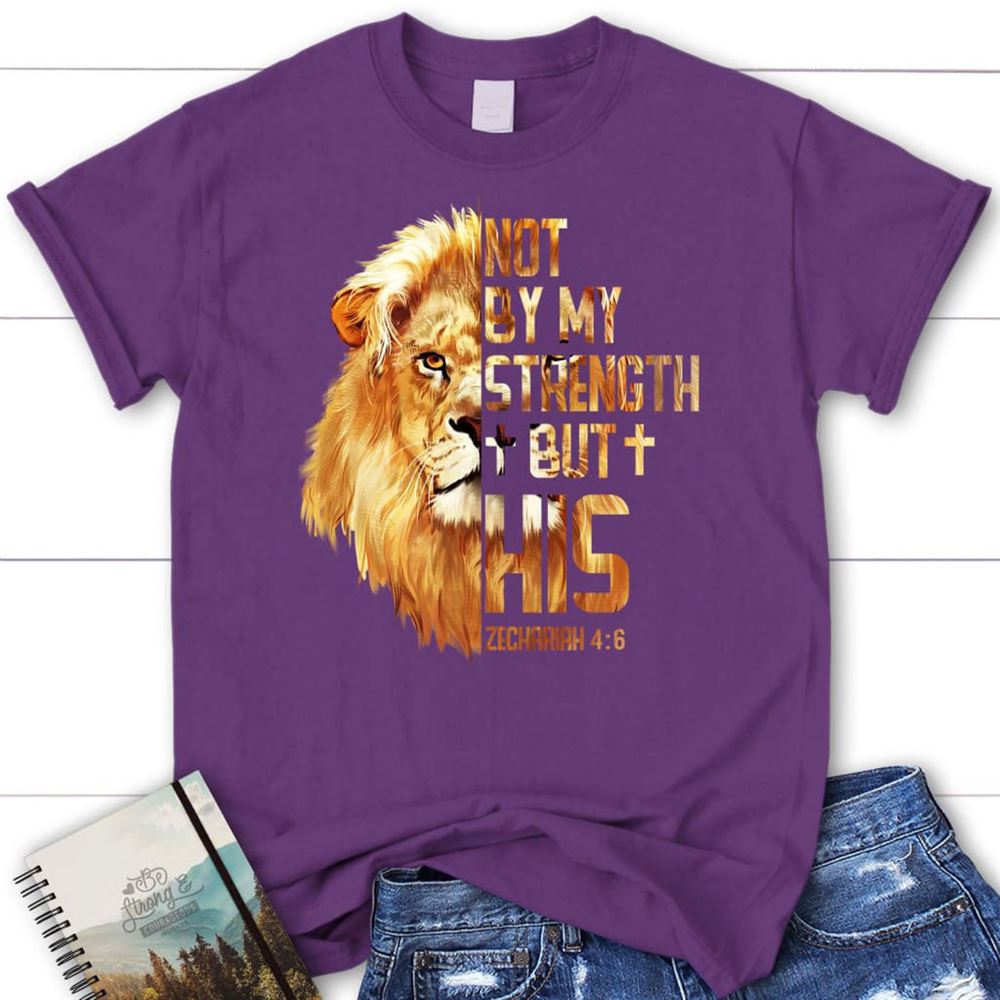 Lion Of Judah, Zechariah 46 Not By My Strength But His T Shirt, Blessed T Shirt, Bible T shirt, T shirt Women