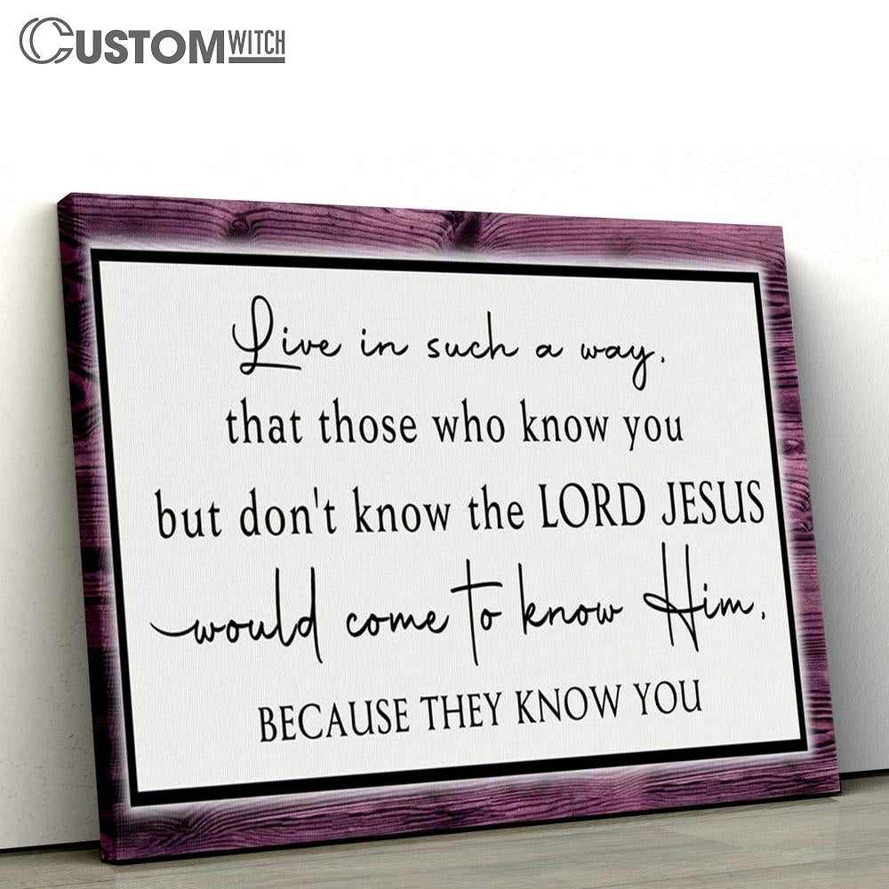 Live In Such A Way That Those Who Know You But Don't Know The Lord Jesus Wall Art Canvas - Christian Wall Art Decor - Scripture Canvas Prints