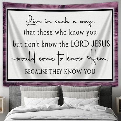 Live In Such A Way That Those Who Know You But Don't Know The Lord Jesus Wall Art Tapestry - Christian Wall Art Decor - Scripture Tapestry Prints