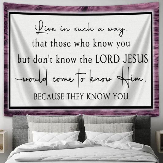 Live In Such A Way That Those Who Know You But Don't Know The Lord Jesus Wall Art Tapestry - Christian Wall Art Decor - Scripture Tapestry Prints