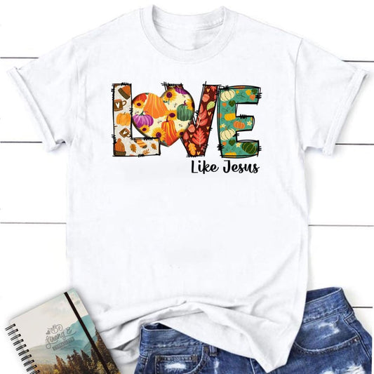 Love Like Jesus, Fall Thanksgiving, Christian T Shirt, Blessed T Shirt, Bible T shirt, T shirt Women