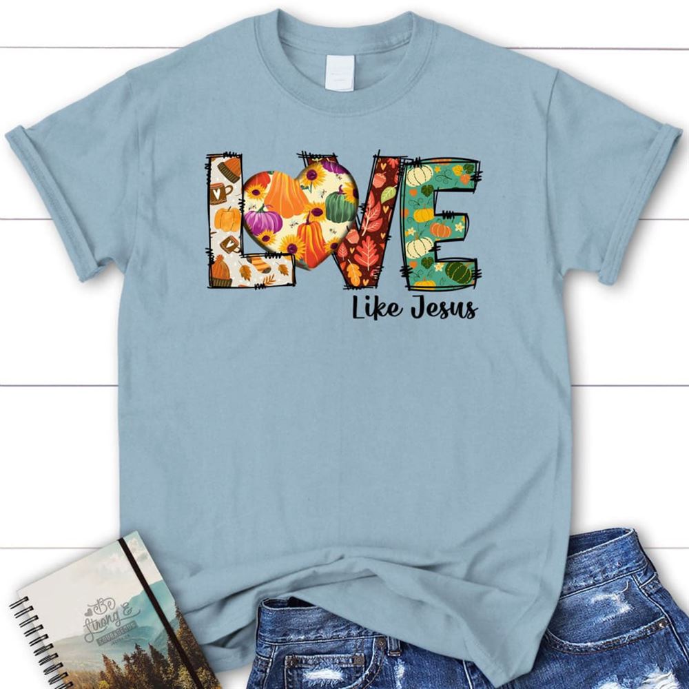 Love Like Jesus, Fall Thanksgiving, Christian T Shirt, Blessed T Shirt, Bible T shirt, T shirt Women