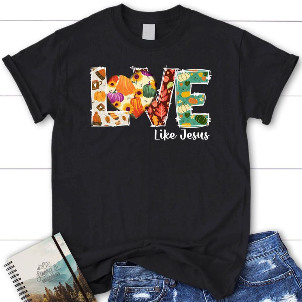 Love Like Jesus, Fall Thanksgiving, Christian T Shirt, Blessed T Shirt, Bible T shirt, T shirt Women