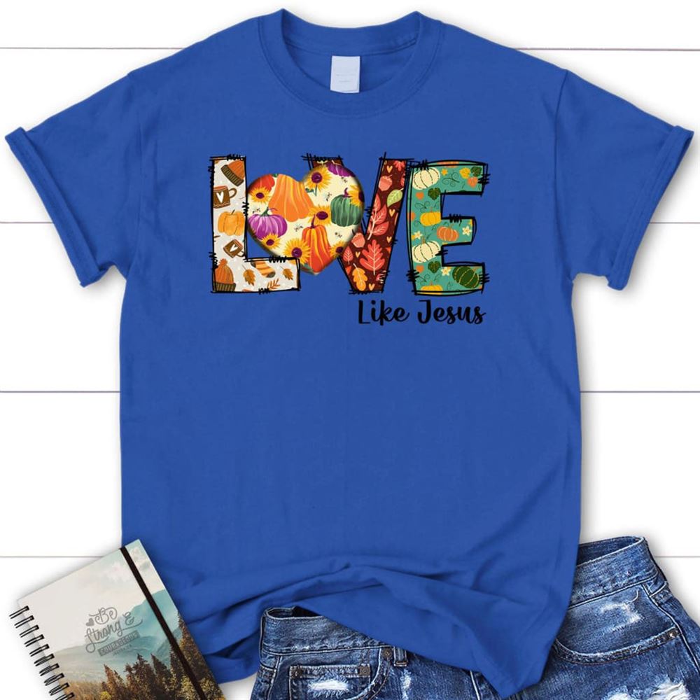 Love Like Jesus, Fall Thanksgiving, Christian T Shirt, Blessed T Shirt, Bible T shirt, T shirt Women