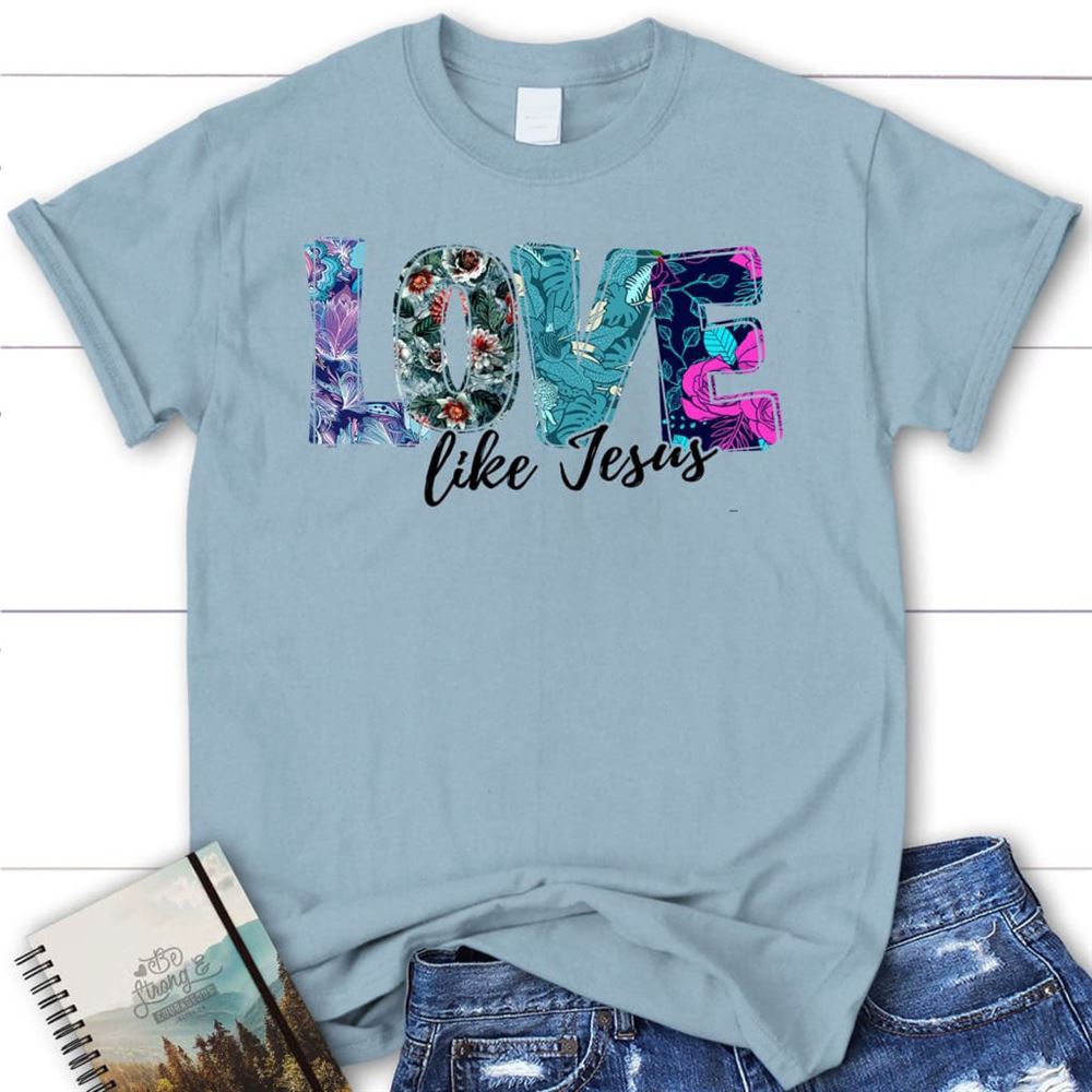 Love Like Jesus Floral Christian T Shirt, Jesus Shirts, Blessed T Shirt, Bible T shirt, T shirt Women