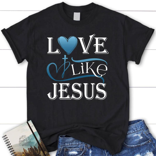 Love Like Jesus Shirt, Christian T Shirts, Blessed T Shirt, Bible T shirt, T shirt Women