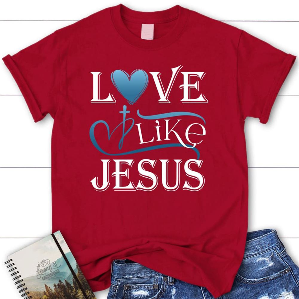 Love Like Jesus Shirt, Christian T Shirts, Blessed T Shirt, Bible T shirt, T shirt Women