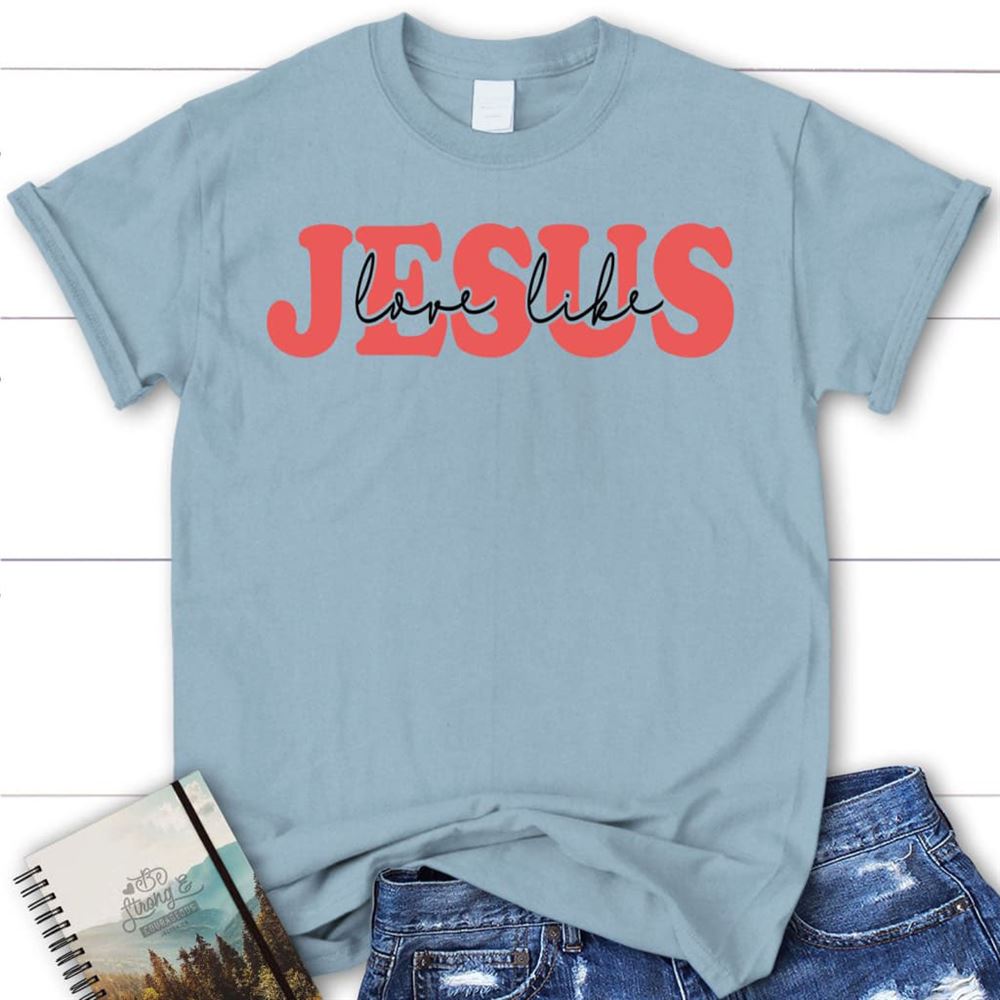 Love Like Jesus Shirt, Love Like Jesus Christian T Shirt, Blessed T Shirt, Bible T shirt, T shirt Women