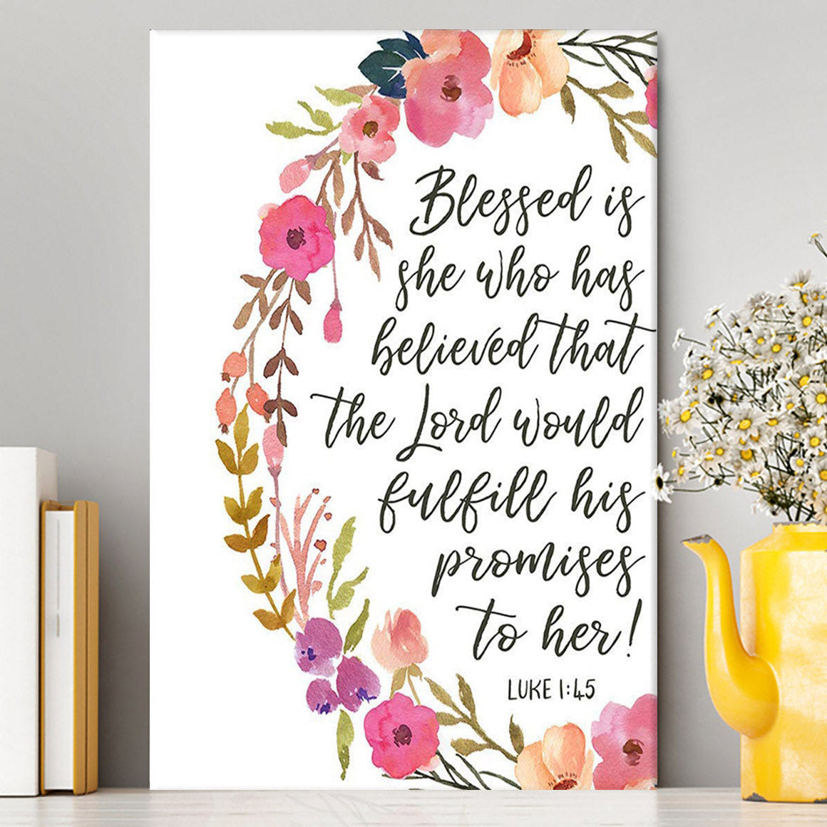 Luke 1 45 Blessed Is She Who Has Believed That The Lord Would Fulfill His Promise To Her Canvas Prints