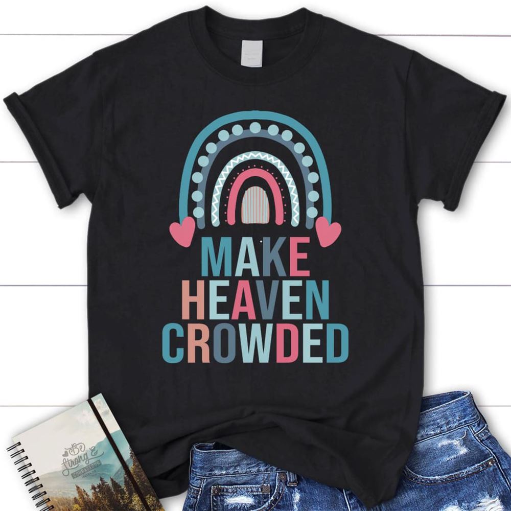 Make Heaven Crowded Rainbow Christian T Shirt, Blessed T Shirt, Bible T shirt, T shirt Women