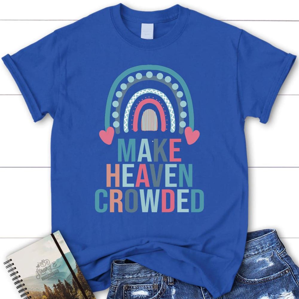 Make Heaven Crowded Rainbow Christian T Shirt, Blessed T Shirt, Bible T shirt, T shirt Women