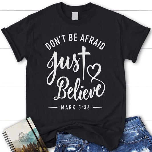 Mark 536 Don'T Be Afraid Just Believe Bible Verse T Shirt, Womens Christian T Shirt, Blessed T Shirt, Bible T shirt, T shirt Women