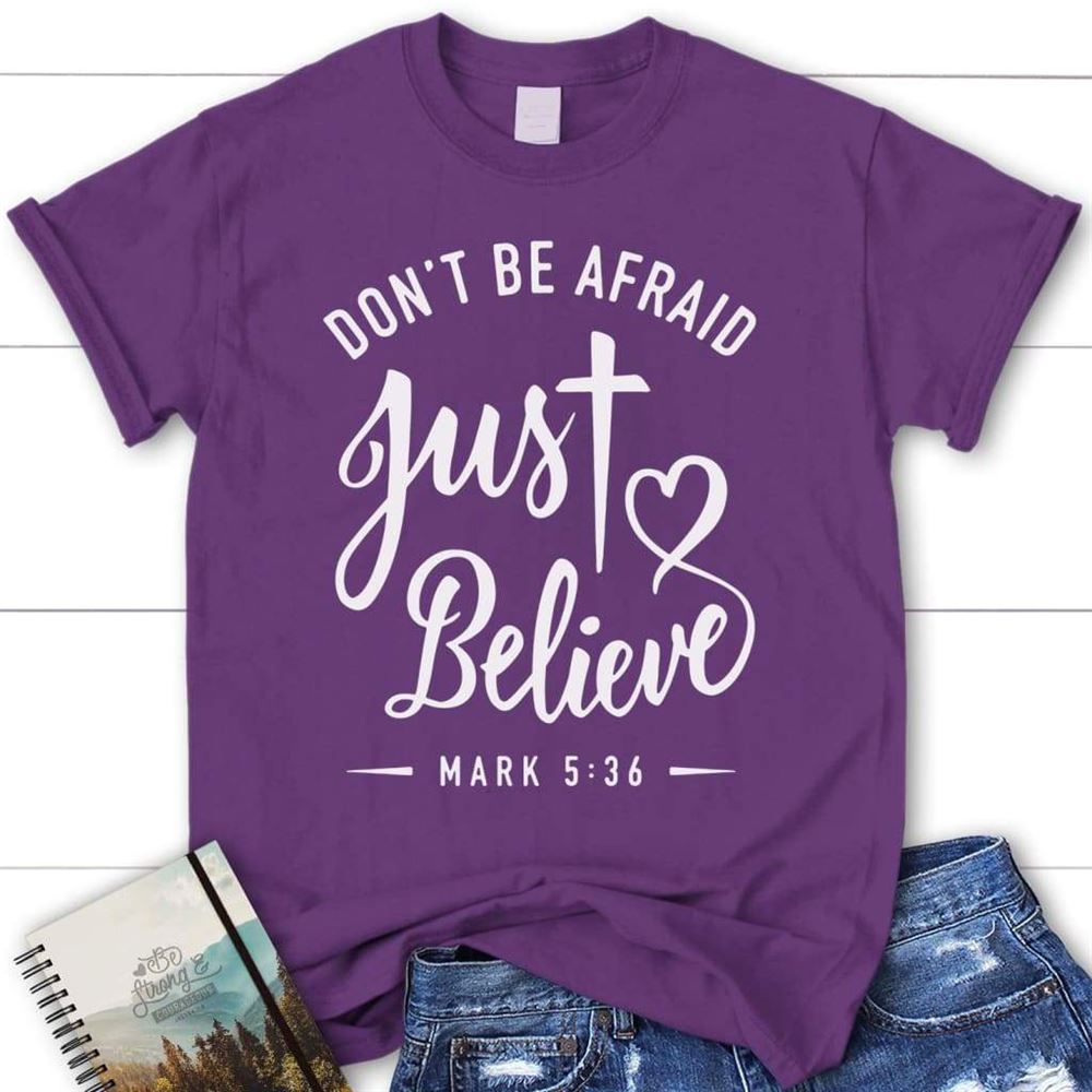 Mark 536 Don'T Be Afraid Just Believe Bible Verse T Shirt, Womens Christian T Shirt, Blessed T Shirt, Bible T shirt, T shirt Women