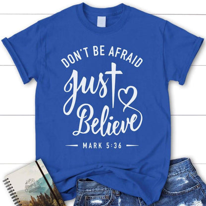 Mark 536 Don'T Be Afraid Just Believe Bible Verse T Shirt, Womens Christian T Shirt, Blessed T Shirt, Bible T shirt, T shirt Women