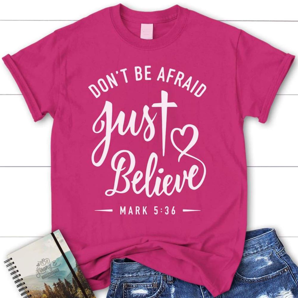 Mark 536 Don'T Be Afraid Just Believe Bible Verse T Shirt, Womens Christian T Shirt, Blessed T Shirt, Bible T shirt, T shirt Women