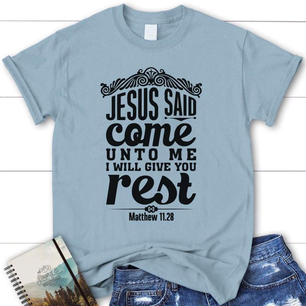 Matthew 1128 Jesus Said Come Unto Me I Will Give You Rest Womens Christian T Shirt, Blessed T Shirt, Bible T shirt, T shirt Women