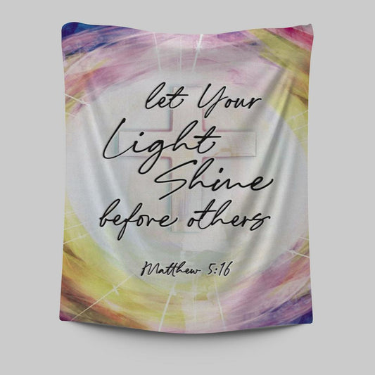 Matthew 516 Let Your Light Shine Before Others Tapestry Wall Art - Christian Tapestries Prints - Religious Wall Decor