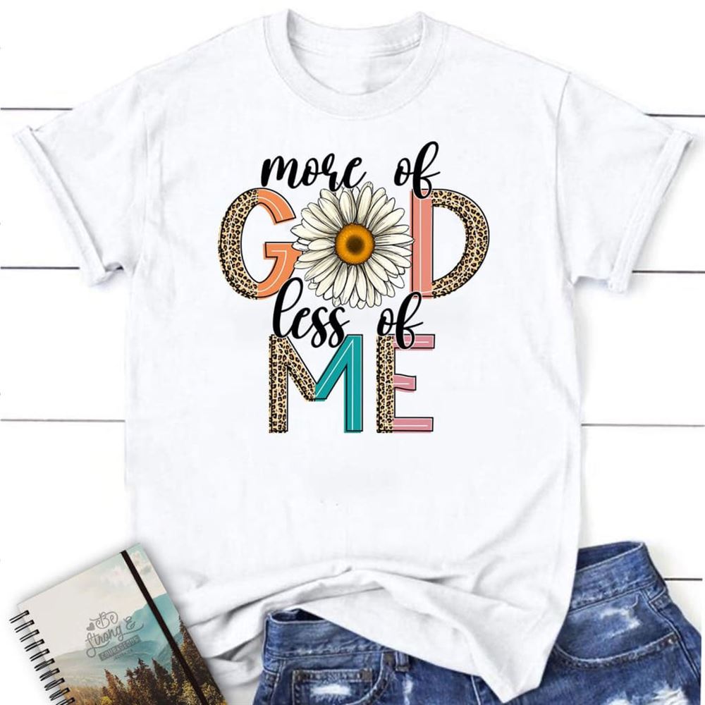 More Of God Less Of Me, Daisy, T Shirt, Blessed T Shirt, Bible T shirt, T shirt Women