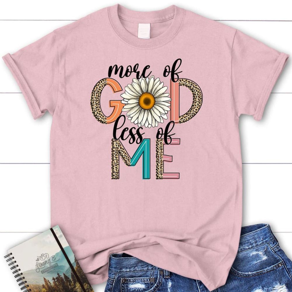 More Of God Less Of Me, Daisy, T Shirt, Blessed T Shirt, Bible T shirt, T shirt Women