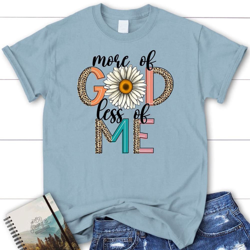 More Of God Less Of Me, Daisy, T Shirt, Blessed T Shirt, Bible T shirt, T shirt Women