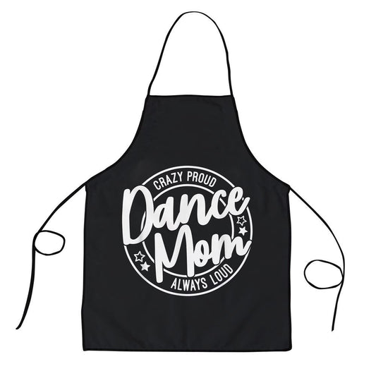 Mother's Day Apron, Crazy Proud Dance Mom Always Loud Dance Lover Mama Family Apron, Mom Gift, Mother's Day Gift, Funny Apron For Women