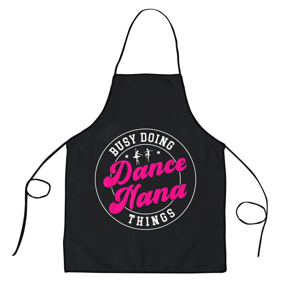 Mother's Day Apron, Dance Nana Things Dancing Nana Of A Dancer Nana Grandma Apron, Mom Gift, Mother's Day Gift, Funny Apron For Women