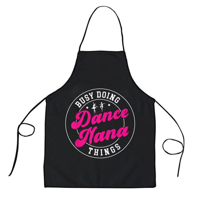 Mother's Day Apron, Dance Nana Things Dancing Nana Of A Dancer Nana Grandma Apron, Mom Gift, Mother's Day Gift, Funny Apron For Women