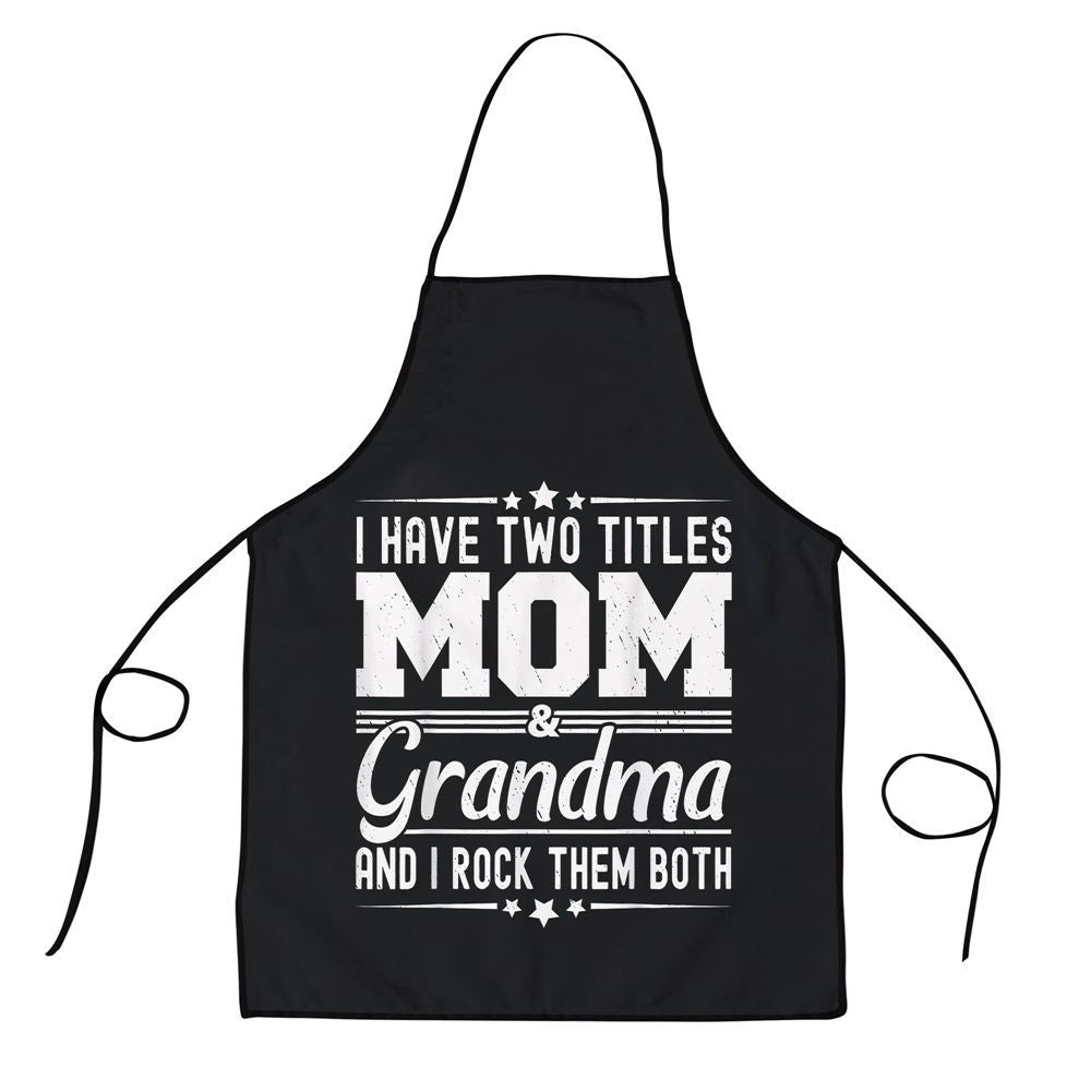 Mother's Day Apron, I Have Two Titles Mom And Grandma Funny Mothers Day Grandma Apron, Mom Gift, Mother's Day Gift, Funny Apron For Women