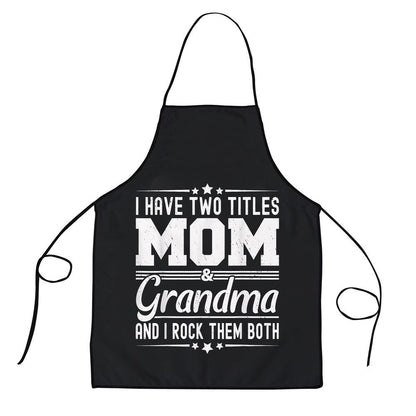 Mother's Day Apron, I Have Two Titles Mom And Grandma Funny Mothers Day Grandma Apron, Mom Gift, Mother's Day Gift, Funny Apron For Women