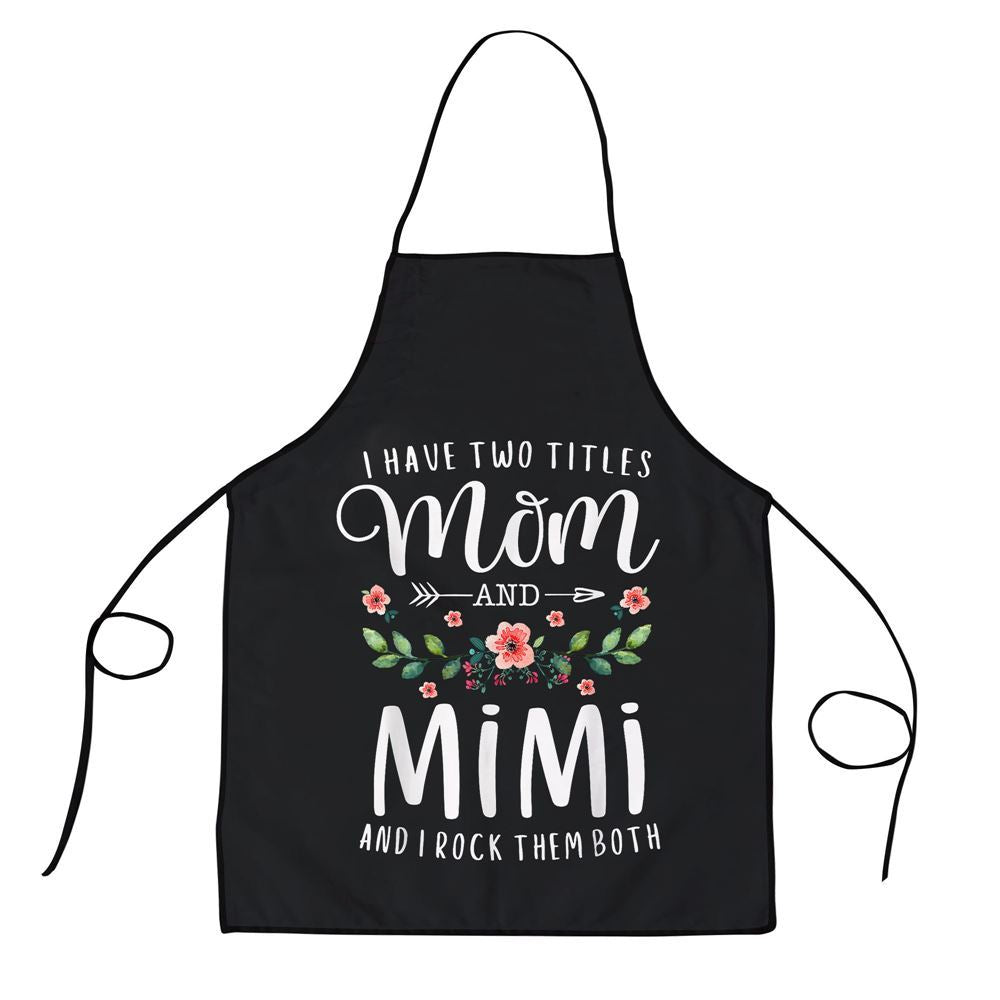 Mother's Day Apron, I Have Two Titles Mom And Mimi I Rock Them Both Floral Apron, Mom Gift, Mother's Day Gift, Funny Apron For Women